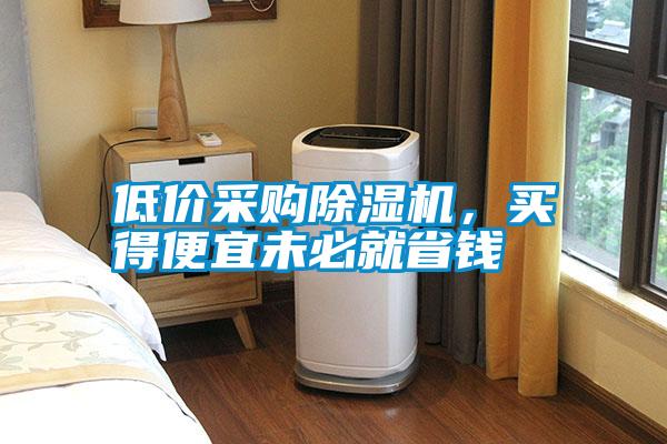 低價采購除濕機，買得便宜未必就省錢