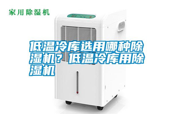 低溫冷庫選用哪種除濕機？低溫冷庫用除濕機