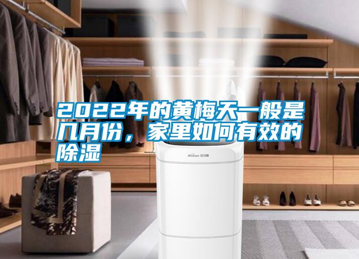 2022年的黃梅天一般是幾月份，家里如何有效的除濕