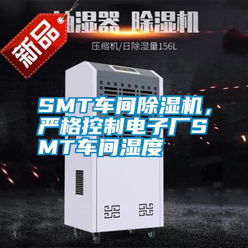 SMT車間除濕機，嚴格控制電子廠SMT車間濕度