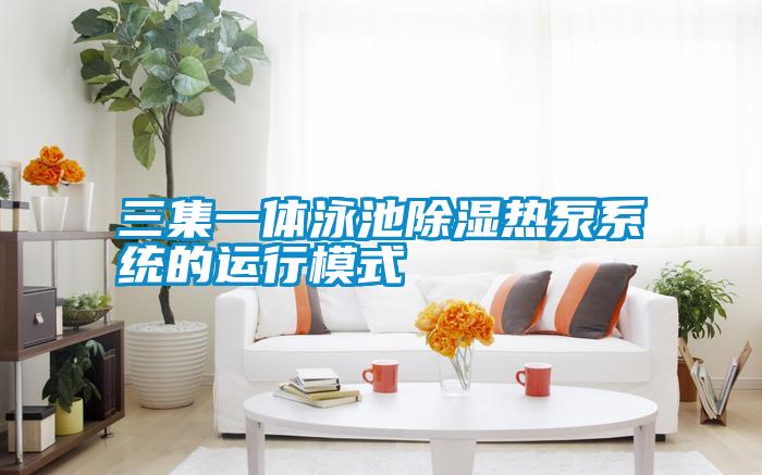 三集一體泳池除濕熱泵系統的運行模式