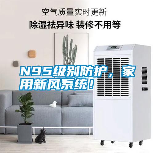 N95級別防護，家用新風系統！