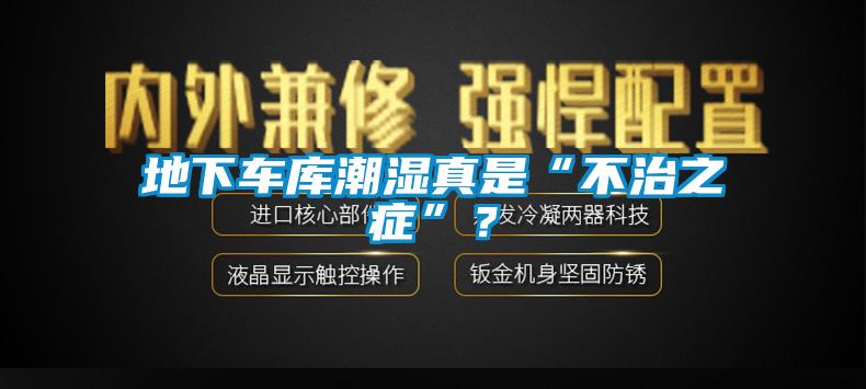 地下車庫潮濕真是“不治之癥”？
