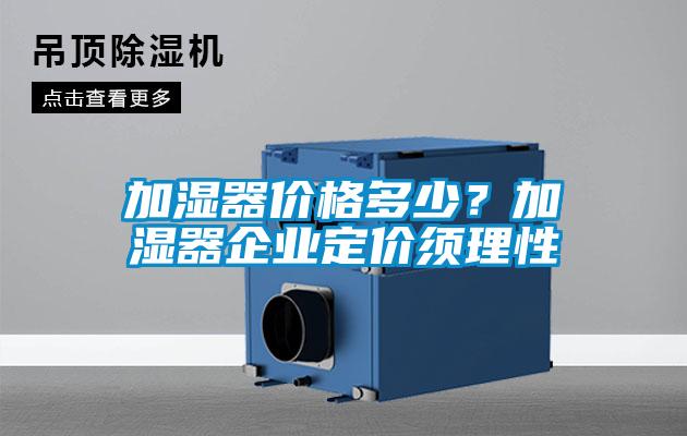 加濕器價格多少？加濕器企業定價須理性
