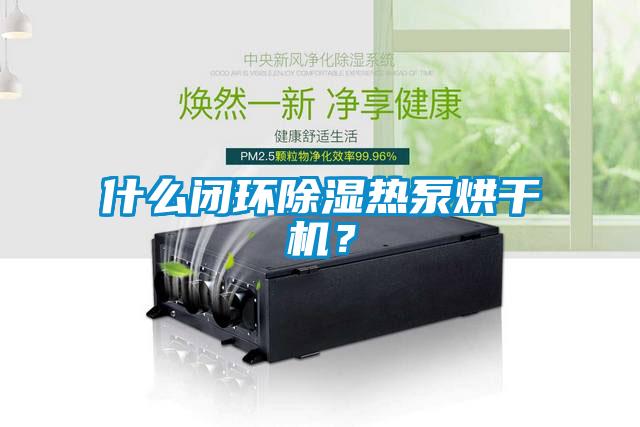 什么閉環除濕熱泵烘干機？