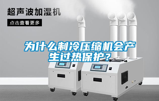 為什么制冷壓縮機會產生過熱保護？