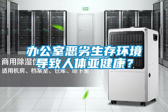 辦公室惡劣生存環境導致人體亞健康？