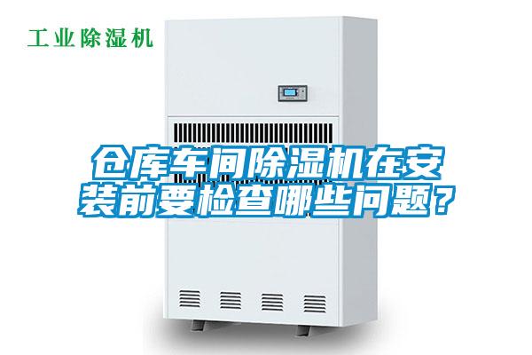 倉庫車間除濕機在安裝前要檢查哪些問題？