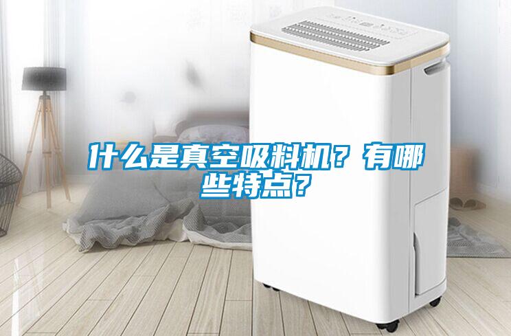 什么是真空吸料機？有哪些特點？