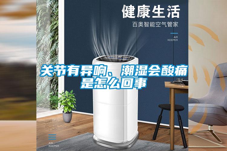 關節有異響、潮濕會酸痛是怎么回事
