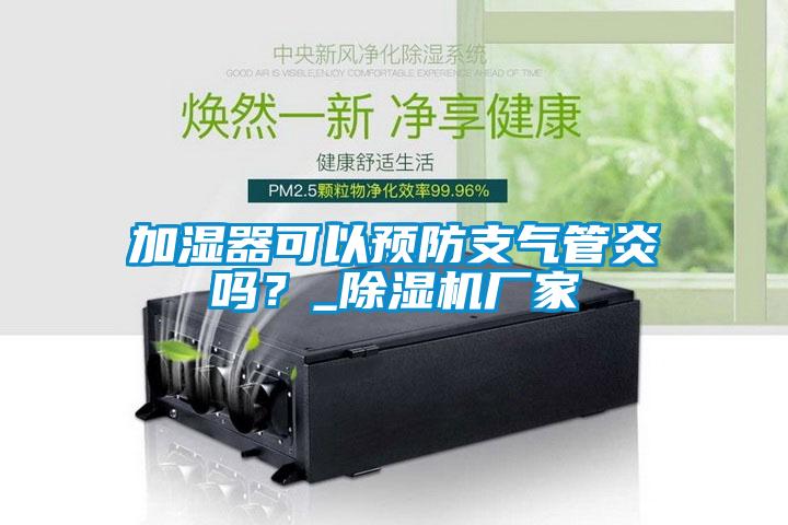 加濕器可以預防支氣管炎嗎？_除濕機廠家