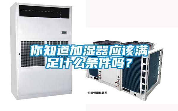 你知道加濕器應該滿足什么條件嗎？