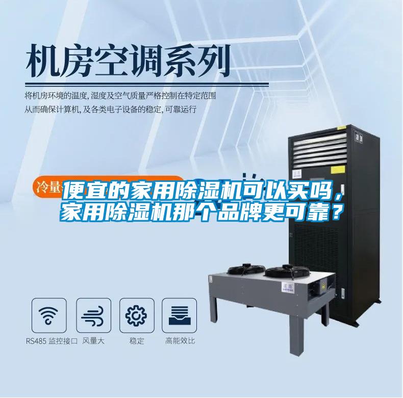 便宜的家用除濕機可以買嗎，家用除濕機那個品牌更可靠？