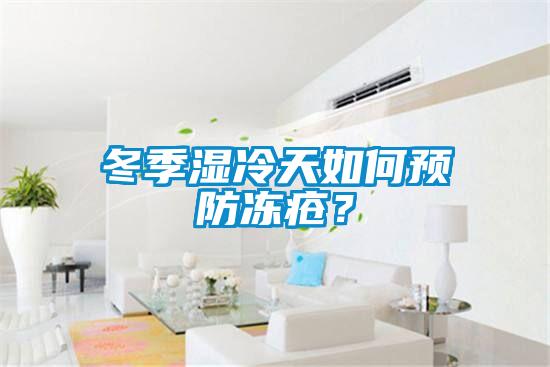 冬季濕冷天如何預防凍瘡？