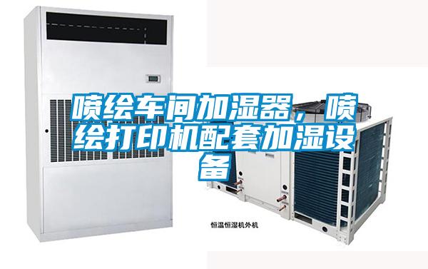 噴繪車間加濕器，噴繪打印機配套加濕設備