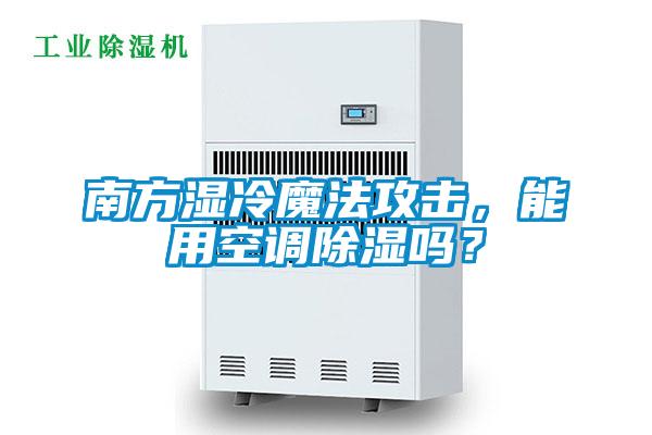 南方濕冷魔法攻擊，能用空調除濕嗎？