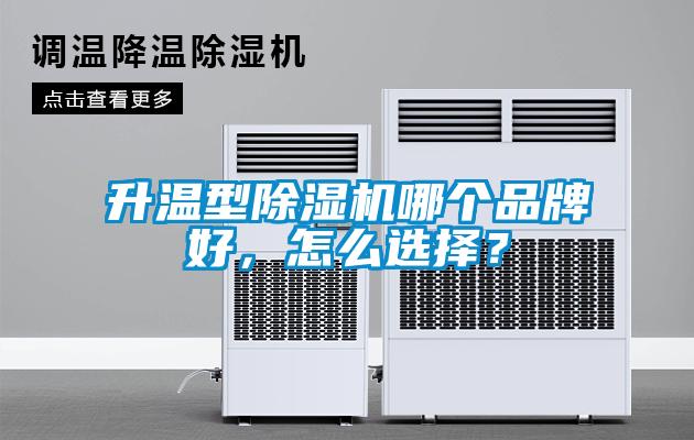 升溫型除濕機哪個品牌好，怎么選擇？