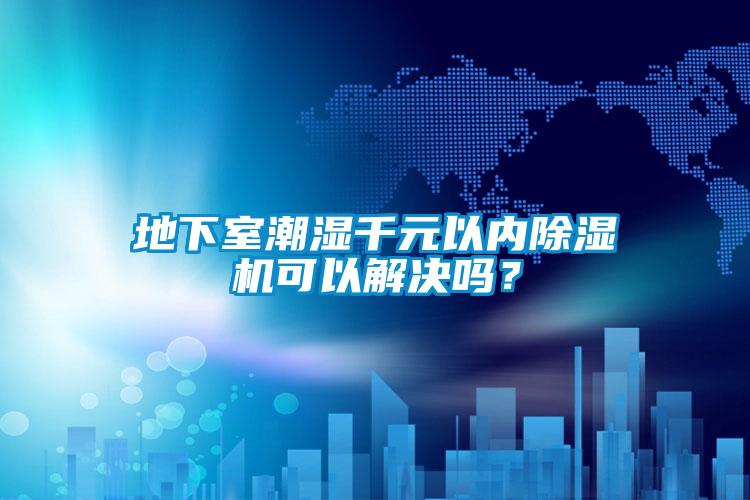 地下室潮濕千元以內除濕機可以解決嗎？