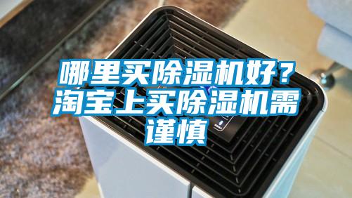 哪里買除濕機好？淘寶上買除濕機需謹慎