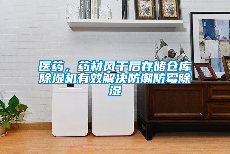 醫藥，藥材風干后存儲倉庫除濕機有效解決防潮防霉除濕