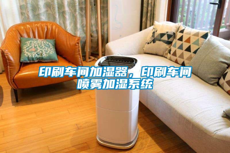 印刷車間加濕器，印刷車間噴霧加濕系統