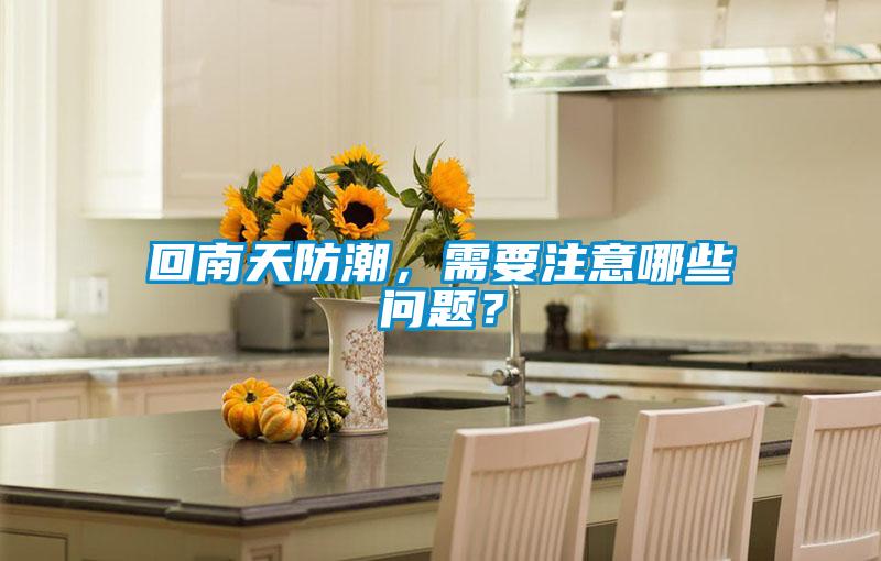 回南天防潮，需要注意哪些問題？