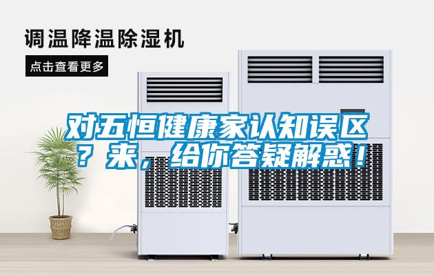 對五恒健康家認知誤區？來，給你答疑解惑！