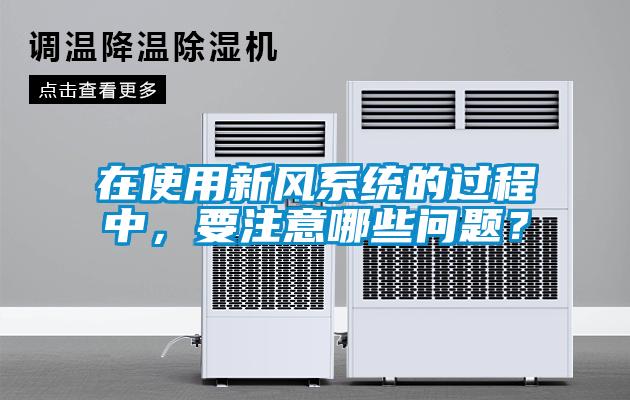 在使用新風系統的過程中，要注意哪些問題？