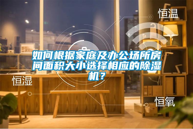 如何根據家庭及辦公場所房間面積大小選擇相應的除濕機？