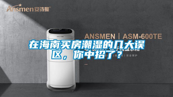 在海南買房潮濕的幾大誤區，你中招了？