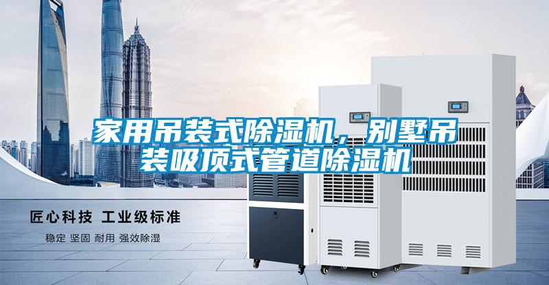 家用吊裝式除濕機，別墅吊裝吸頂式管道除濕機