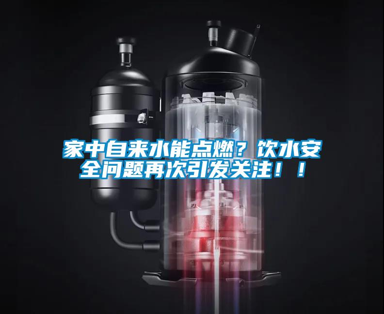 家中自來水能點燃？飲水安全問題再次引發關注??！