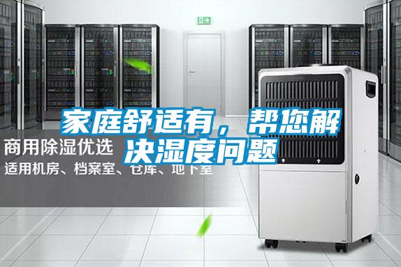 家庭舒適有，幫您解決濕度問題