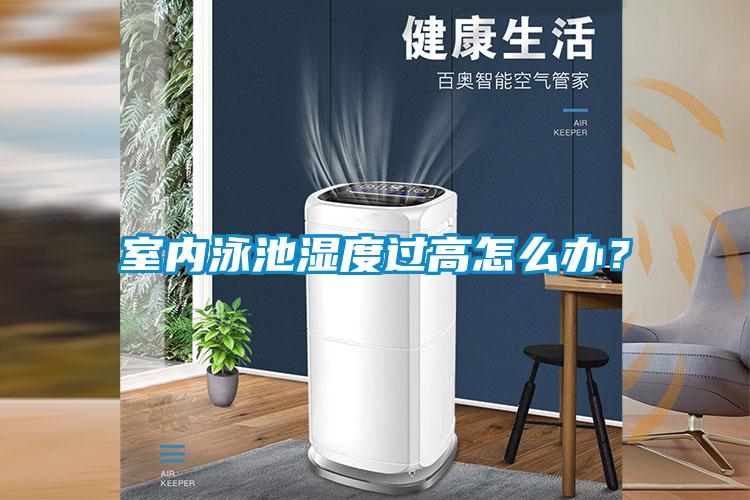 室內泳池濕度過高怎么辦？