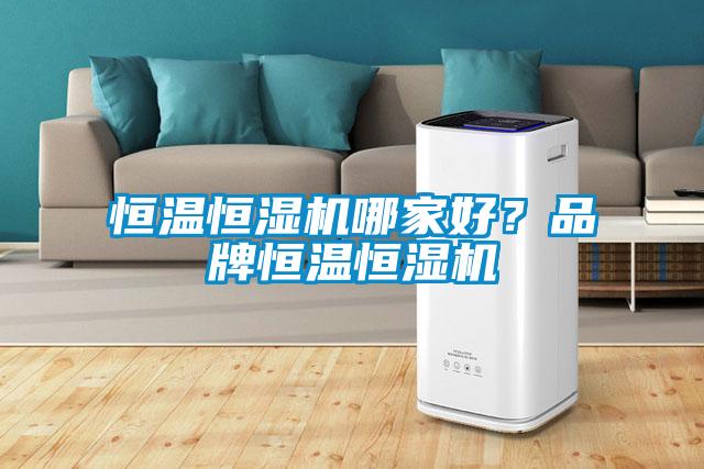 恒溫恒濕機哪家好？品牌恒溫恒濕機