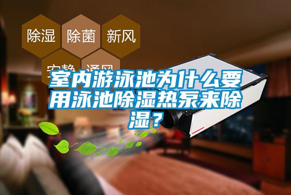 室內游泳池為什么要用泳池除濕熱泵來除濕？
