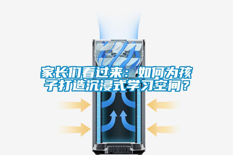 家長們看過來：如何為孩子打造沉浸式學習空間？