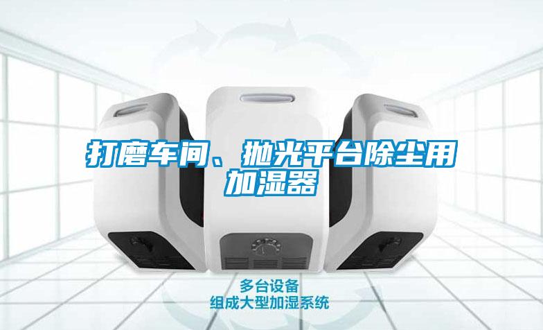 打磨車間、拋光平臺除塵用加濕器