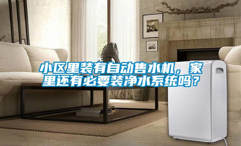 小區里裝有自動售水機，家里還有必要裝凈水系統嗎？