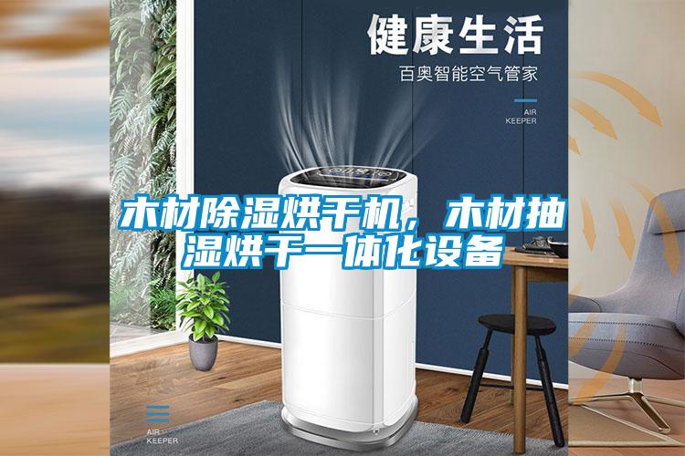 木材除濕烘干機，木材抽濕烘干一體化設備