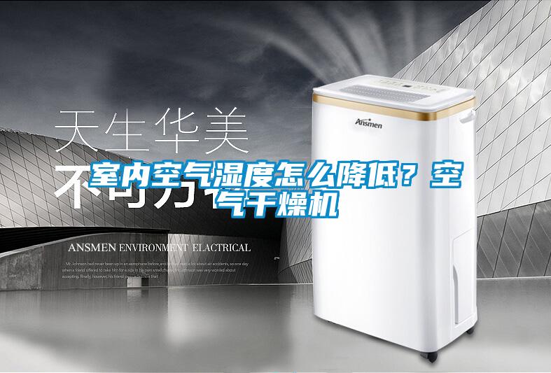 室內空氣濕度怎么降低？空氣干燥機