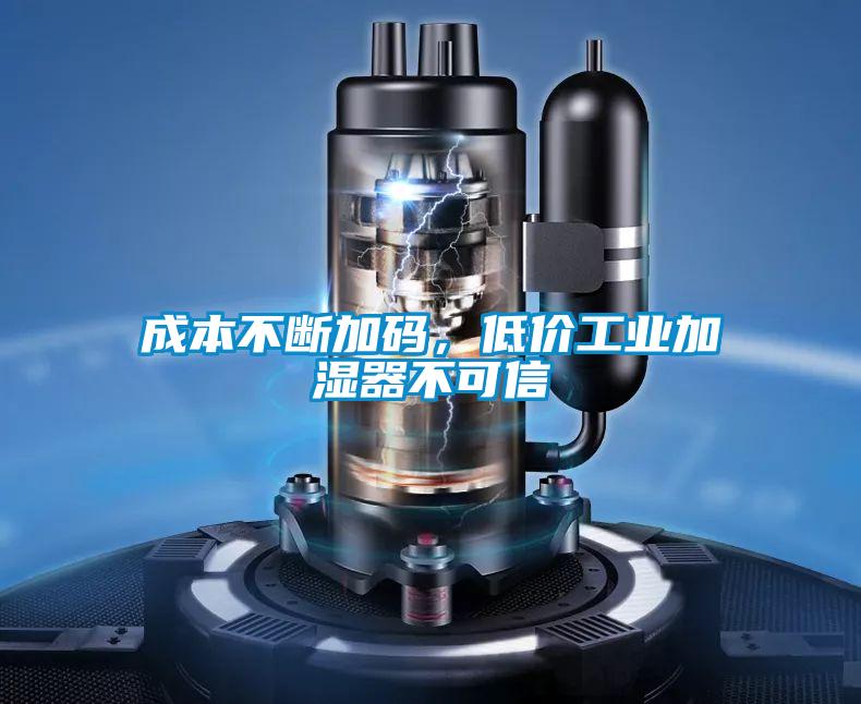 成本不斷加碼，低價工業加濕器不可信