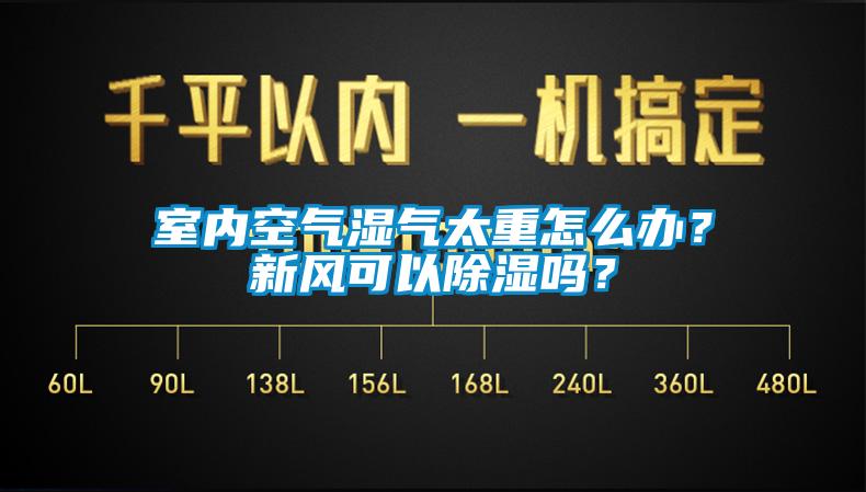 室內空氣濕氣太重怎么辦？新風可以除濕嗎？