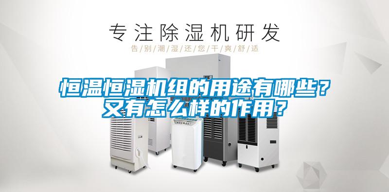恒溫恒濕機組的用途有哪些？又有怎么樣的作用？