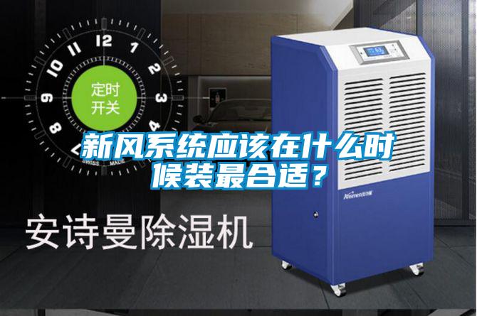 新風系統應該在什么時候裝最合適？