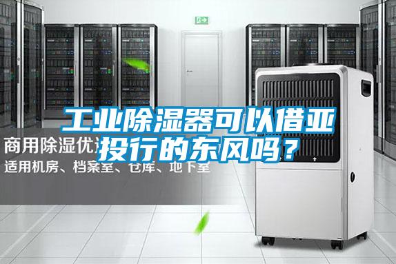 工業除濕器可以借亞投行的東風嗎？