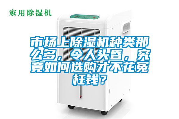 市場上除濕機種類那么多，令人頭昏，究竟如何選購才不花冤枉錢？