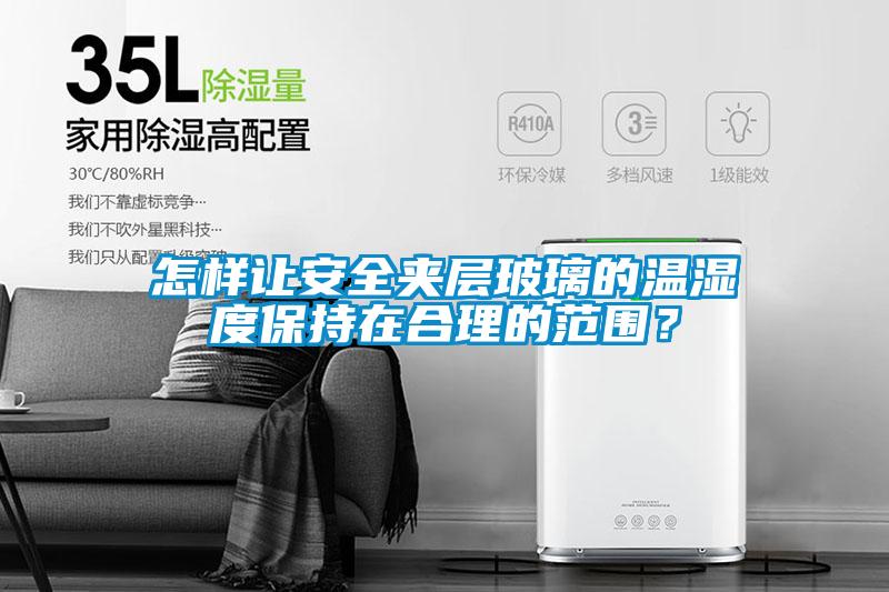 怎樣讓安全夾層玻璃的溫濕度保持在合理的范圍？