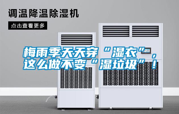 梅雨季天天穿“濕衣”，這么做不變“濕垃圾”！