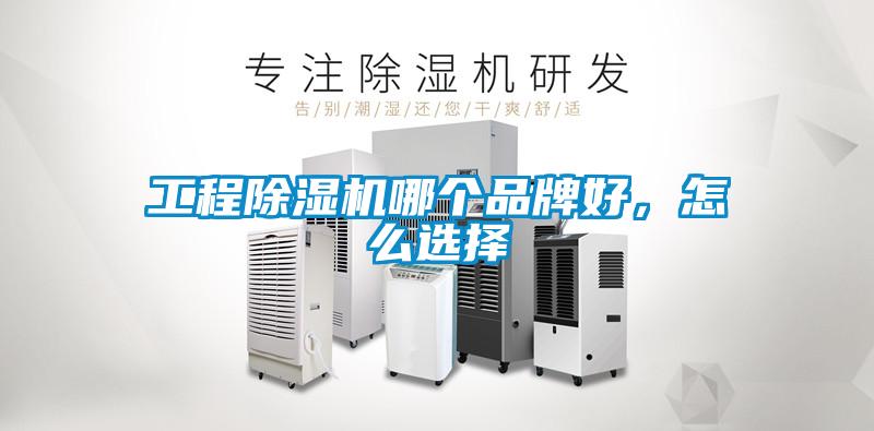 工程除濕機哪個品牌好，怎么選擇